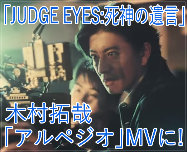 eye_｢JUDGE EYES：死神の遺言｣のキャスト木村拓哉が主題歌｢アルペジオ｣MVに！