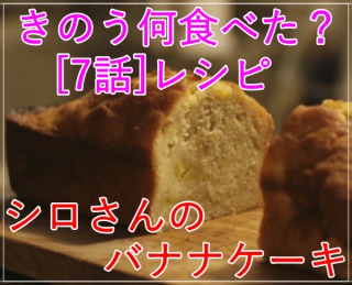 きのう何食べた？[7話]レシピ！シロさんのバナナケーキ！ミックスで簡単