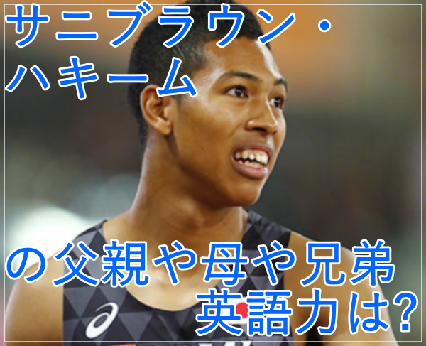 サニブラウン・ハキームは日本選手！父親や母や兄弟！英語力は？